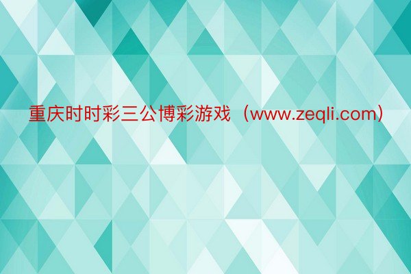 重庆时时彩三公博彩游戏(www.zeqli.com)