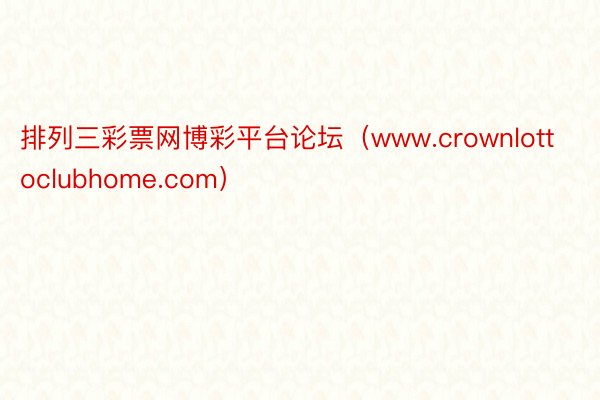 排列三彩票网博彩平台论坛(www.crownlottoclubhome.com)