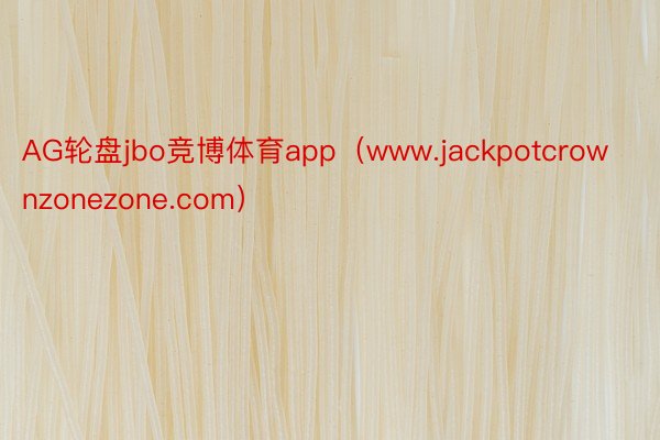 AG轮盘jbo竞博体育app(www.jackpotcrownzonezone.com)